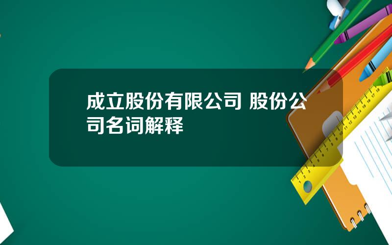 成立股份有限公司 股份公司名词解释